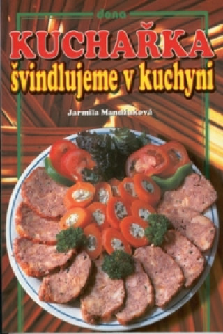 Könyv Kuchařka Švindlujeme v kuchyni Jarmila Mandžuková