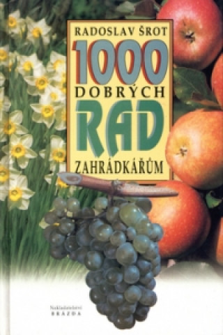 Carte 1000 dobrých rad zahrádkářům Radoslav Šrot