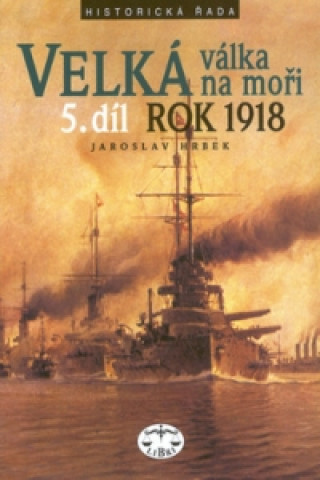 Kniha Velká válka na moři 5.díl rok 1918 Jaroslav Hrbek