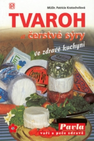 Książka Tvaroh a čerstvé sýry ve zdravé kuchyni P. Kratochvílová