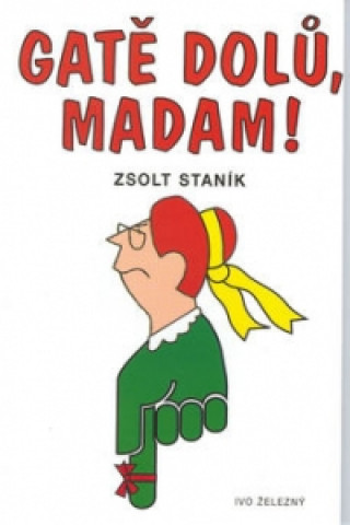 Книга Gatě dolů, madam Staník Zsolt