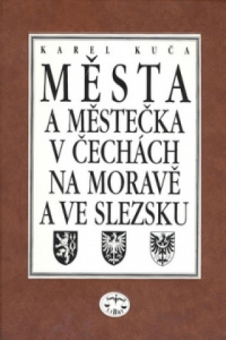 Kniha Města a městečka 6.díl v Čechách na Moravě  a ve Slezsku Karel Kuča