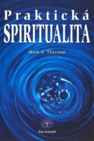 Carte Praktická spiritualita Mark A. Thurston