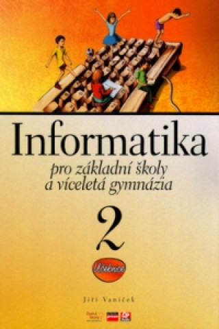 Könyv Informatika pro základní školy a víceletá gymnázia 2 Jiří Vaníček