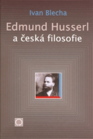 Kniha Edmund Husserl a česká filosofie Ivan Blecha