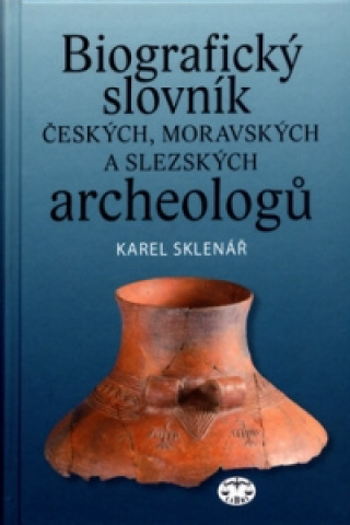 Kniha Biografický slovník českých, moravských a slezských archeologů Karel Sklenář