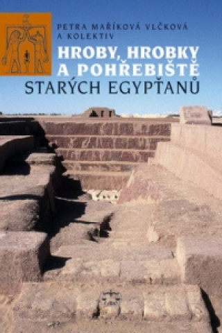Book Hroby, hrobky a pohřebiště starých Egypťanů Petra Maříková Vlčková