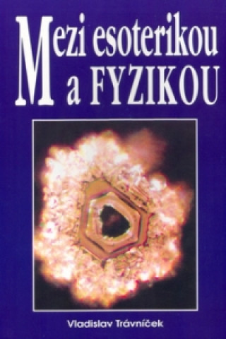 Kniha Mezi esoterikou a fyzikou Vladislav Trávníček