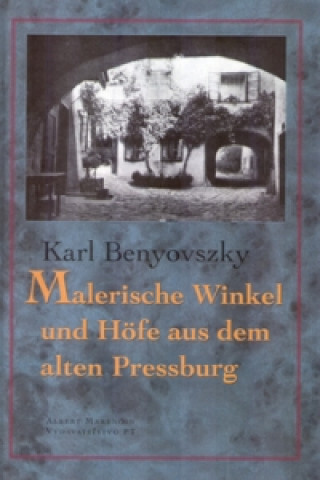 Kniha Malerische Winkel und Höfe aus dem Alten Pressburg Karl Benyovszky