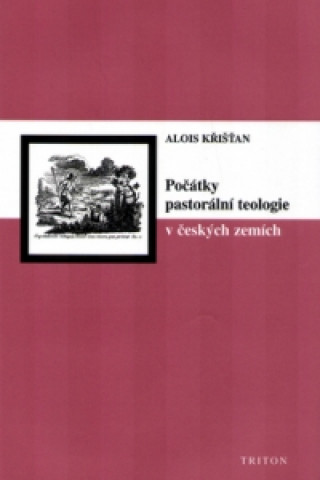 Könyv Počátky pastorální teologie v českých zemích Alois Křišťan