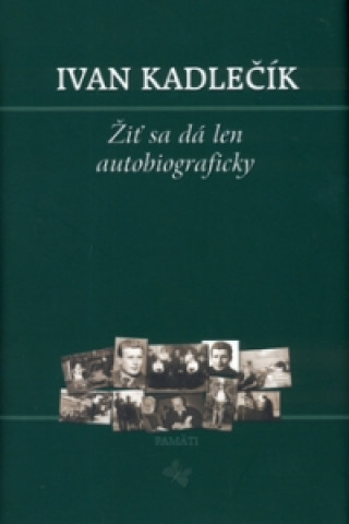 Kniha Žiť sa dá len autobiograficky Ivan Kadlečík