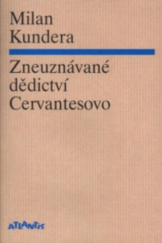 Carte Zneuznávané dědictví Cervantesovo Milan Kundera