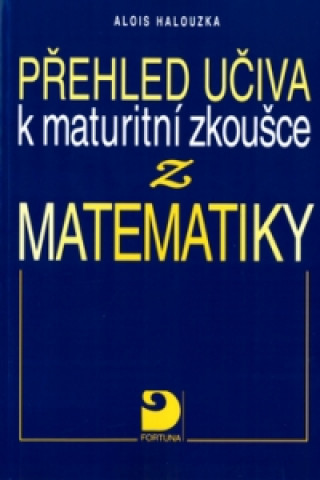 Könyv Přehled učiva k maturitní zkoušce z matematiky Alois Halouzka