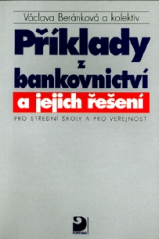Книга Příklady z bankovnictví a jejich řešení Pro střední školy a pro veřejnost Václava Beránková
