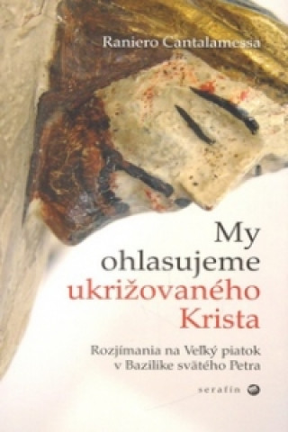 Książka My ohlasujeme ukrižovaného Krista Raniero Cantalamessa