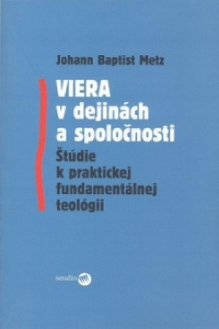 Kniha Viera v dejinách a spoločnosti Baptist Johann Metz