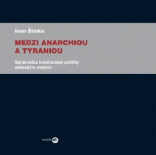 Book Medzi anarchiou a tyraniou Ivan Šimko