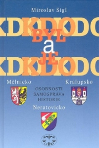 Kniha Kdo byl a je kdo Mělnicko, Kralupsko, Neratovicko Miroslav Sígl