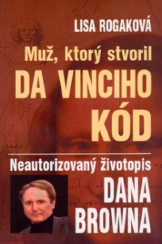 Kniha Muž, ktorý stvoril Da Vinciho kód Lisa Rogaková