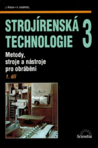 Kniha Strojírenská technologie 3, 1. díl Jaroslav Řasa