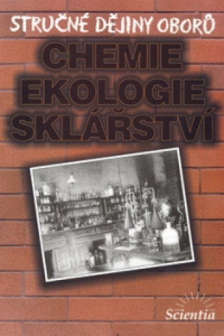 Kniha Stručné dějiny oborů Chemie, ekologie, sklářství B. Doušová