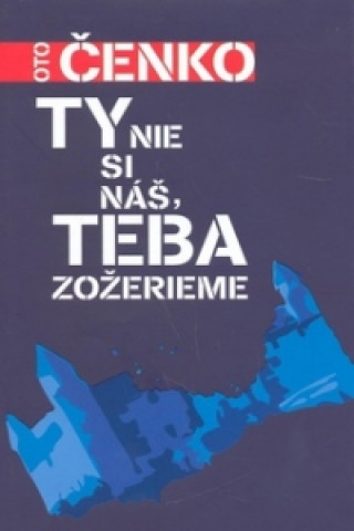 Book Ty nie si náš, teba zožerieme Oto Čenko