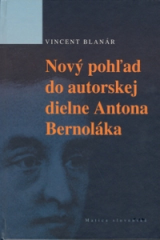 Kniha Nový pohľad do autorskej diene Antona Bernoláka Vincent Blanár