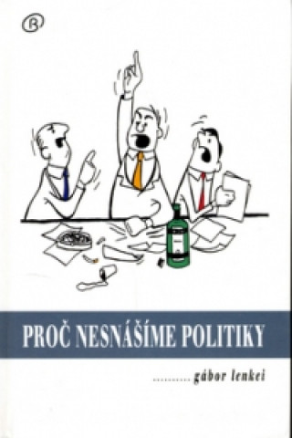 Livre Proč nesnášíme politiky Gábor Lenkéi