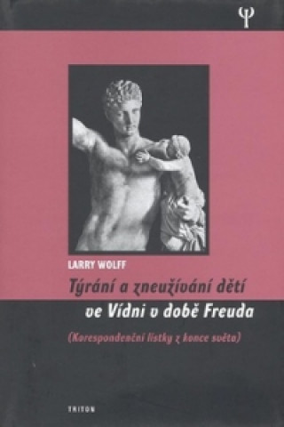 Book Týrání a zneužívání dětí ve Vídni v době Freuda Larry Wollf