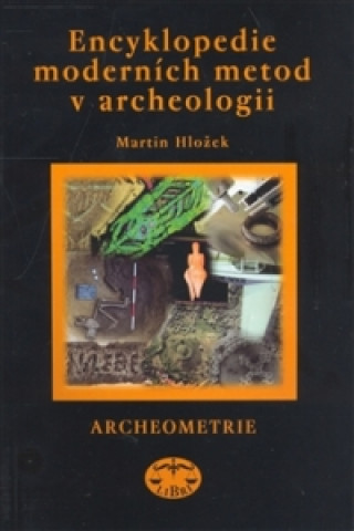Carte Encyklopedie moderních metod v archeologii Martin Hložek