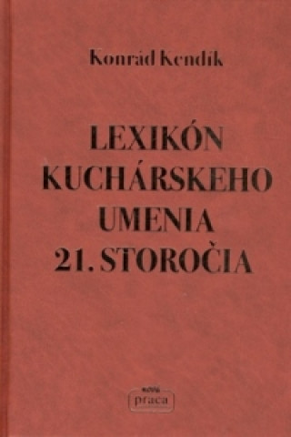 Книга Lexikón kuchárskeho umenia 21. storočia Konrád Kendík
