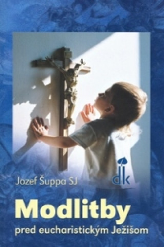 Könyv Modlitby pred eucharistickým Ježišom Jozef Šuppa
