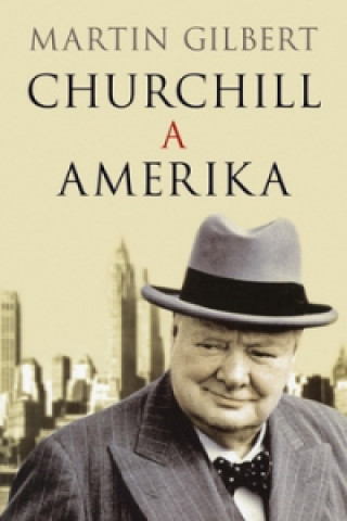Könyv Churchill a Amerika Martin Gilbert