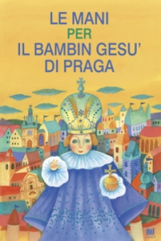 Carte Le mani per il bambin gesu di praga Ivana Pecháčková; Lucie Dvořáková