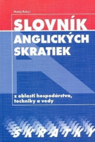 Könyv Slovník anglických skratiek z oblasti hospodárstva, techniky a vedy Matej Rákoš