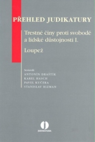 Kniha Přehled judikatury Trestné činy proti svobodě a lidské důstojnosti I. Loupež Antonín Draštík