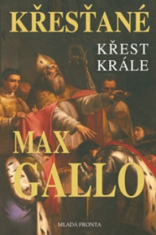 Kniha Křesťané Křest krále Max Gallo
