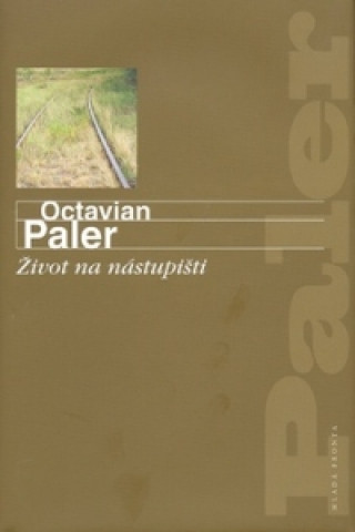 Kniha Život na nástupišti Octavian Paler