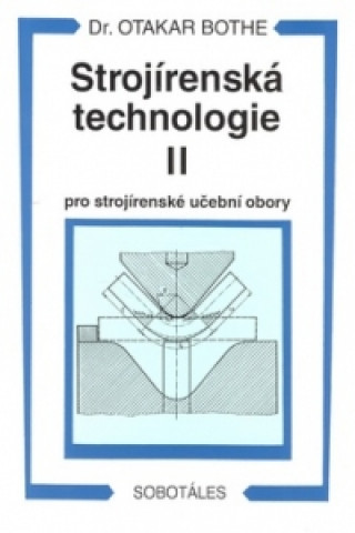 Carte Strojírenská technologie II pro strojírenské učební obory Otakar Bothe