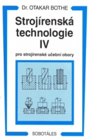 Könyv Strojírenská technologie IV pro strojírenské učební obory Otakar Bothe