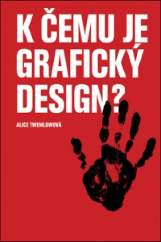 Könyv K čemu je grafický design? Alice Twemlowová