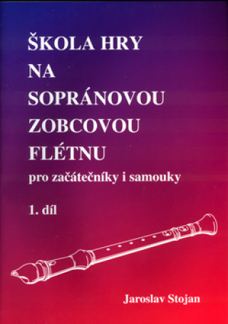 Kniha Škola hry na sopránovou zobcovou flétnu 1 Jaroslav Stojan