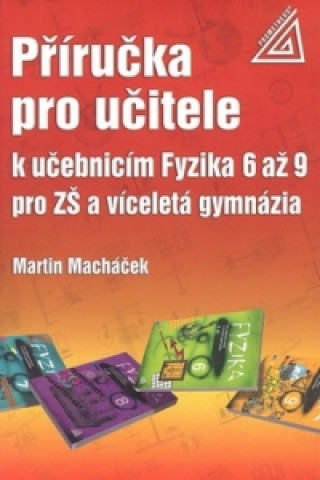 Knjiga Příručka pro učitele k učebnicím Fyzika 6 až 9 pro ZŠ a víceletá gymnázia Martin Macháček