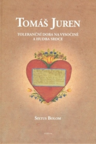 Kniha Tomáš Juren Toleranční doba na Vysočině a hudba srdce Sixtus Bolom