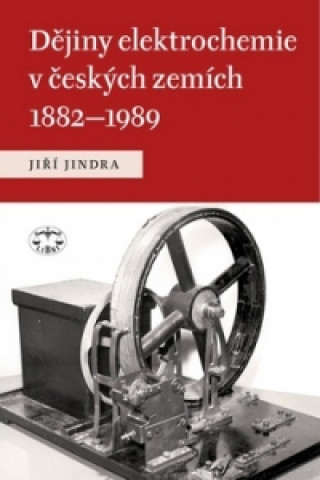 Book Dějiny elektrochemie v českých zemích 1882 - 1989 Jiří Jindra