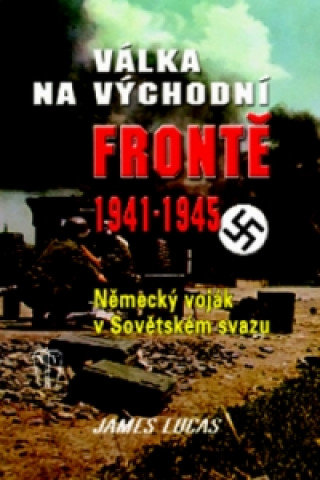 Könyv Válka na východní frontě 1941 - 1945 James Lucas