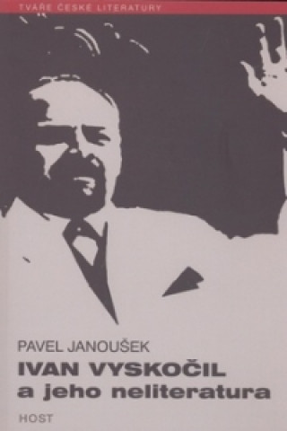 Kniha Ivan Vyskočil a jeho neliteratura Pavel Janoušek