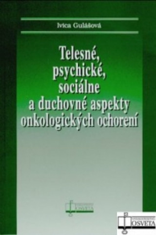 Книга Telesné, psychické, sociálne a duchovné aspekty onkologických ochorení Ivica Gulášová