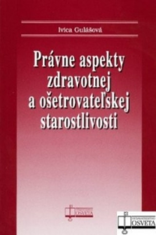 Kniha Právne aspekty zdravotnej a ošetrovateľskej staroslivosti Ivica Gulášová