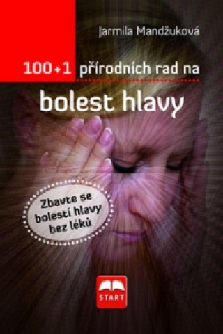 Carte 100 + 1 přírodních rad na bolest hlavy Jarmila Mandžuková